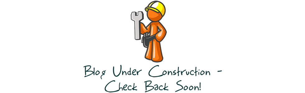 Blog Under Construction - Check Back Soon!